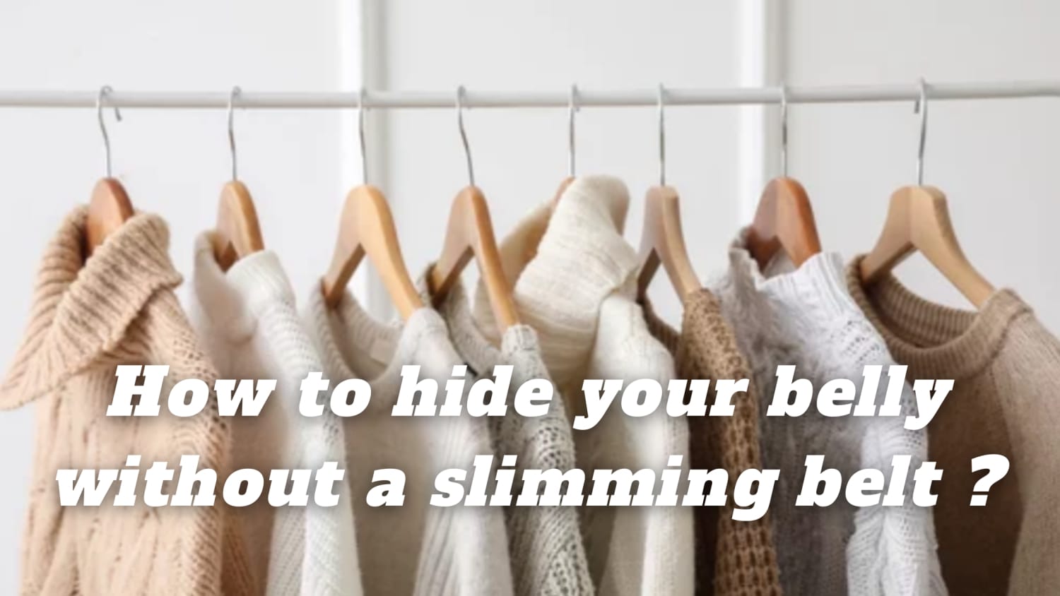 How to hide your belly without a slimming belt ?